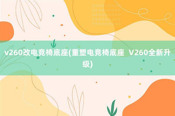 v260改电竞椅底座(重塑电竞椅底座  V260全新升级)