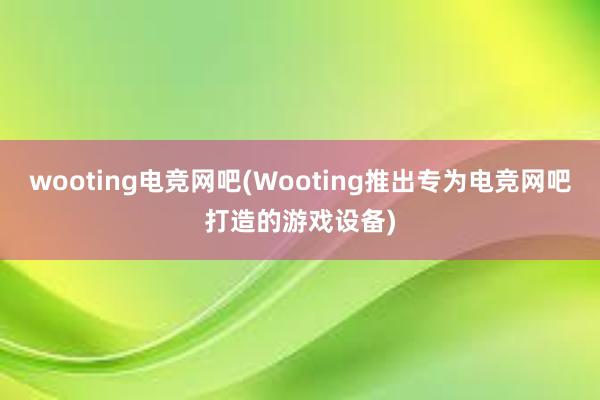 wooting电竞网吧(Wooting推出专为电竞网吧打造的游戏设备)