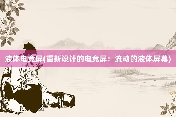 液体电竞屏(重新设计的电竞屏：流动的液体屏幕)