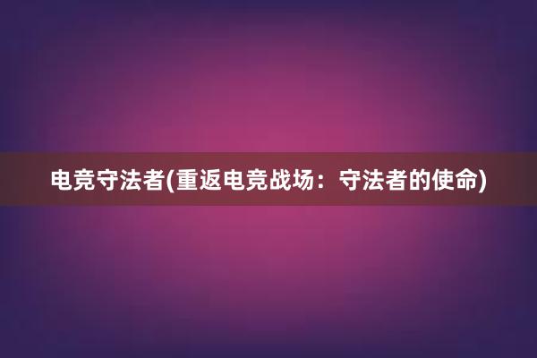 电竞守法者(重返电竞战场：守法者的使命)