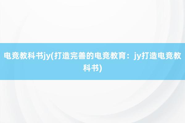 电竞教科书jy(打造完善的电竞教育：jy打造电竞教科书)