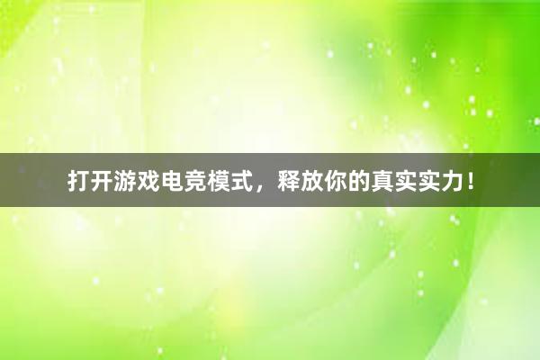 打开游戏电竞模式，释放你的真实实力！