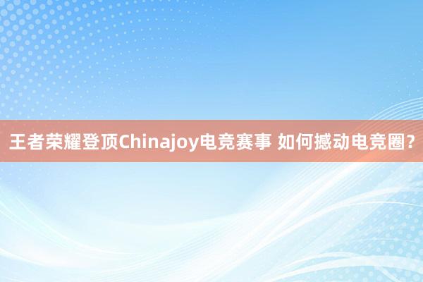 王者荣耀登顶Chinajoy电竞赛事 如何撼动电竞圈？