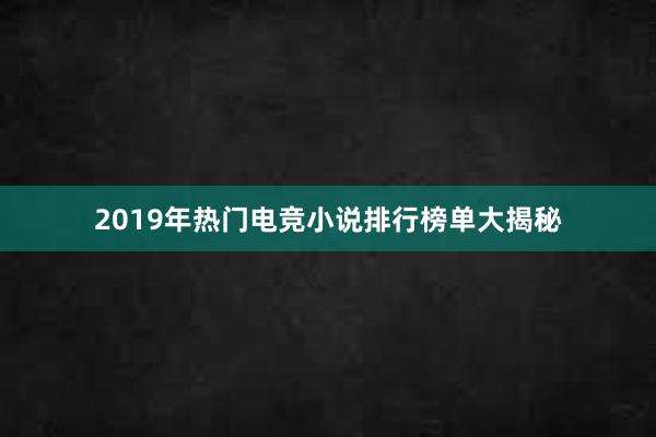 2019年热门电竞小说排行榜单大揭秘