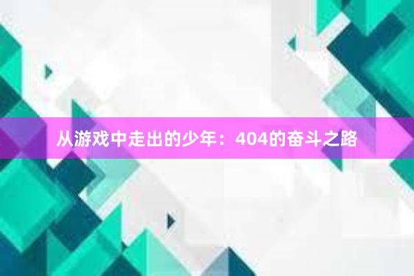 从游戏中走出的少年：404的奋斗之路