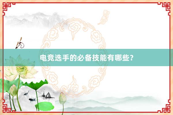 电竞选手的必备技能有哪些？