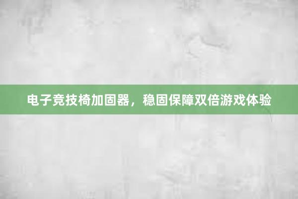 电子竞技椅加固器，稳固保障双倍游戏体验