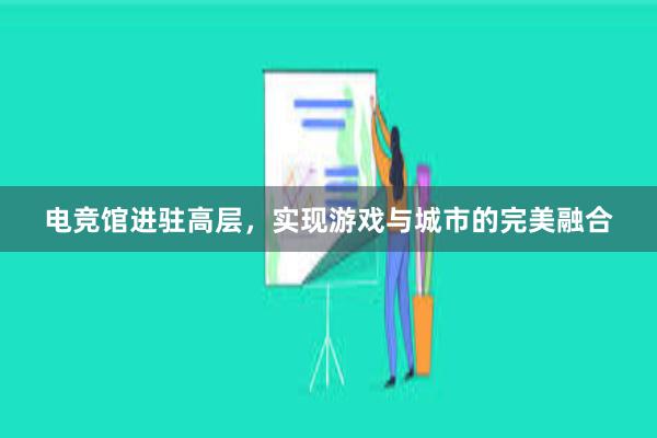 电竞馆进驻高层，实现游戏与城市的完美融合