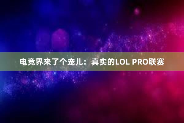 电竞界来了个宠儿：真实的LOL PRO联赛